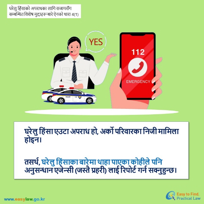 घरेलु हिंसाको अपराधका लागि सजायसँग सम्बन्धित विशेष मुद्दाहरूबारे ऐनको धारा 4(1) घरेलु हिंसा एउटा अपराध हो, अर्को परिवारका निजी मामिला होइन।  तसर्थ, घरेलु हिंसाका बारेमा थाहा पाएका कोहीले पनि अनुसन्धान एजेन्सी (जस्तै प्रहरी) लाई रिपोर्ट गर्न सक्नुहुन्छ।